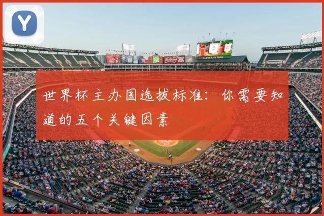 世界杯主办国选拔标准：你需要知道的五个关键因素
