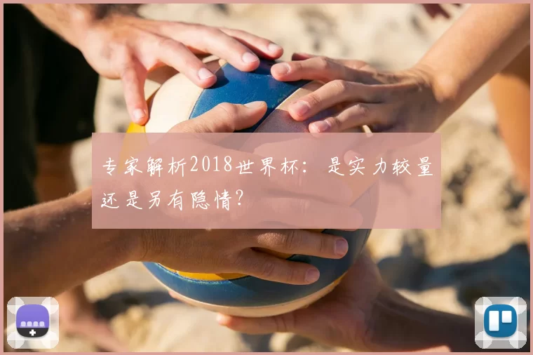 专家解析2018世界杯：是实力较量还是另有隐情？