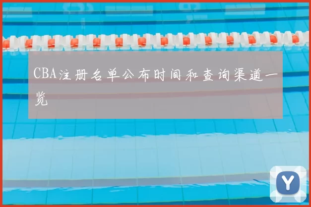 CBA注册名单公布时间和查询渠道一览