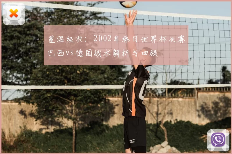 重温经典:2002年韩日世界杯决赛巴西vs德国战术解析与回顾