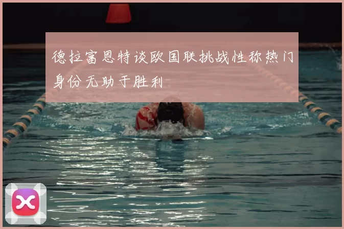 德拉富恩特谈欧国联挑战性称热门身份无助于胜利