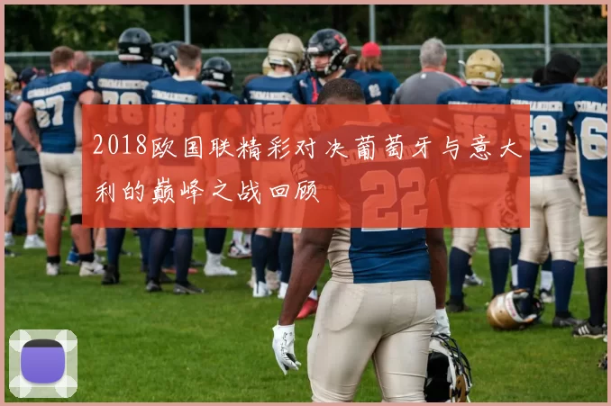 2018欧国联精彩对决葡萄牙与意大利的巅峰之战回顾