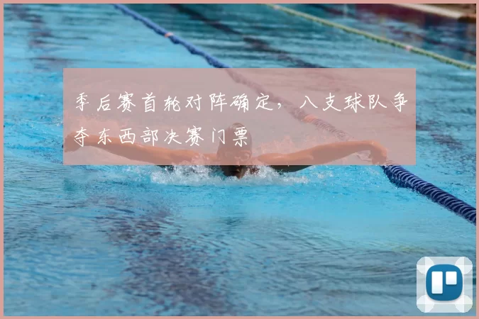 季后赛首轮对阵确定，八支球队争夺东西部决赛门票